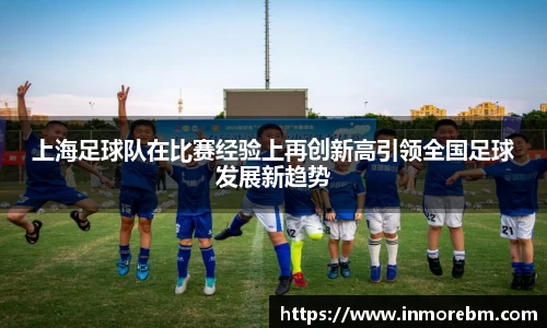 上海足球队在比赛经验上再创新高引领全国足球发展新趋势